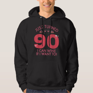 Just Turned 90 Wine If I Want To 90th Birthday Gag Hoodie