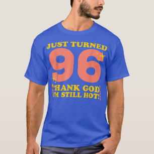 Just Turned 96 Thank God Im Still Hot 96th Birthda T-Shirt