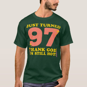 Just Turned 97 Thank God Im Still Hot 97th Birthda T-Shirt