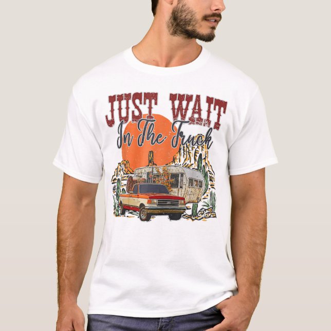 Just Wait In The Truck Desert Drifter, Hippies  T-Shirt (Front)