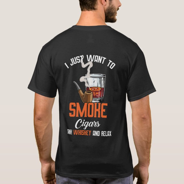 Just Want Do Smoke Cigars Drink Whiskey And Relax T-Shirt (Back)