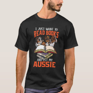 Just Want Read Books And Pet My Aussie  Australian T-Shirt