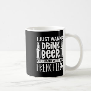 Just Want To Drink Beer With My Frenchie French Bu Coffee Mug