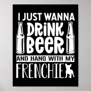 Just Want To Drink Beer With My Frenchie French Bu Poster