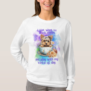 Just Want to Drink Coffee And Play With My Yorkie  T-Shirt