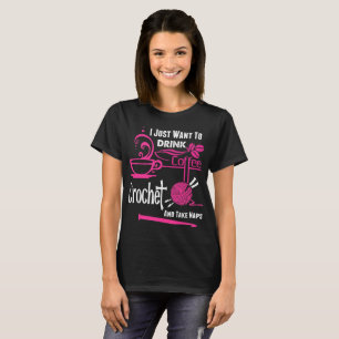 Just Want To Drink Coffee Crochet Take Naps Tshirt