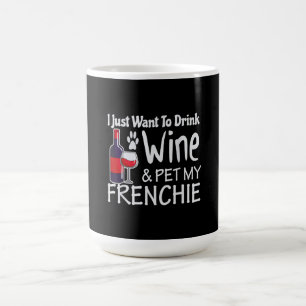 just want to drink wine   pet my french bulldog coffee mug