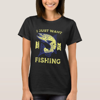 Just Want To Go Fishing T-Shirt