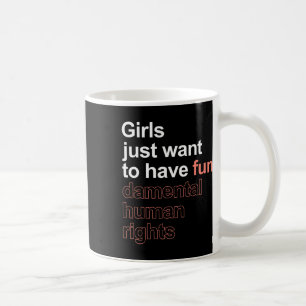 Just Want To Have Fun-damental Human Rights Femini Coffee Mug