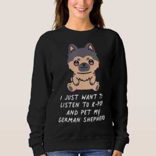 Just Want To Listen To K Pop And Pet My German She Sweatshirt