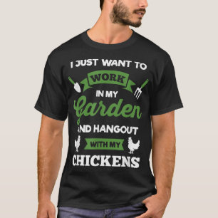 Just Want To Work In Garden Hang Out Chickens T-Shirt