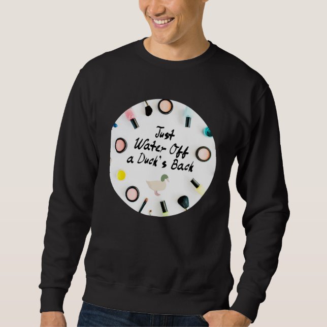 Just Water Off a Duck s Back Quote Drag Queen Race Sweatshirt (Front)