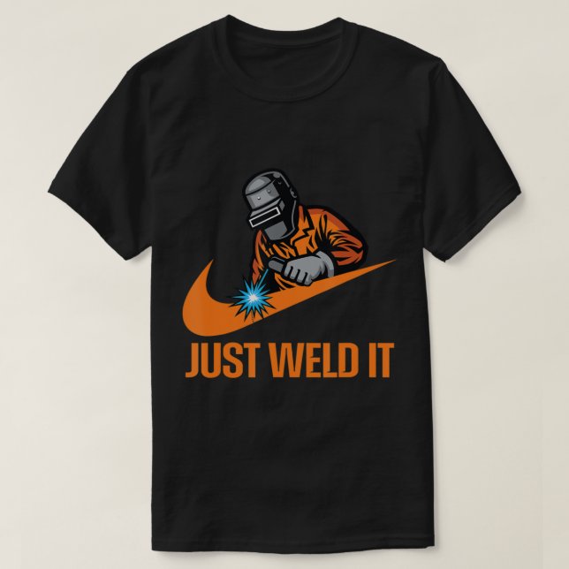 Just Weld It Welder Lover Welder Tradesperson Stic T-Shirt (Design Front)