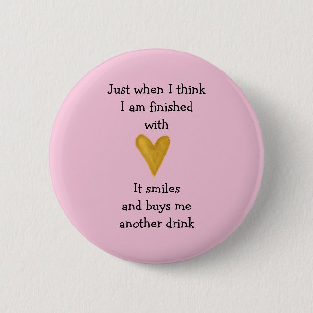Just when I finished with love 6 Cm Round Badge (Front)