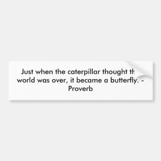 Just when the caterpillar thought the world was... bumper sticker