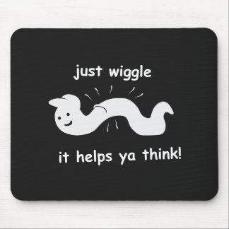 Just wiggle - it helps ya think! mouse pad