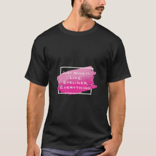 Just Wing It Life Eyeliner Everything Funny Makeup T-Shirt