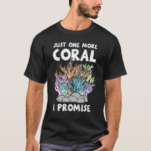 Juste One More Coral I Promise Fish Keeping Aquari T-Shirt