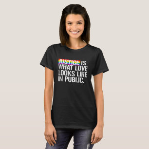 Justice is what love looks like in Public - - LGBT T-Shirt