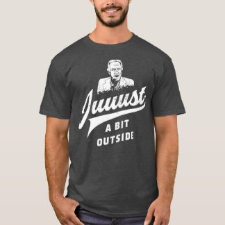 Juuust a Bit Outside T-Shirt