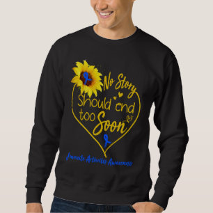 Juvenile Arthritis Awareness No Story Should End T Sweatshirt