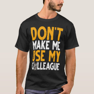 K9 Police Dog Don't Make Me Use My Colleague T-Shirt