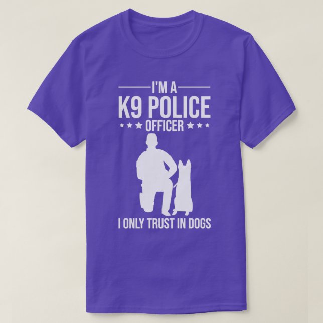 K9 Police Officer Police Dog I Only Trust In Dogs T-Shirt (Design Front)