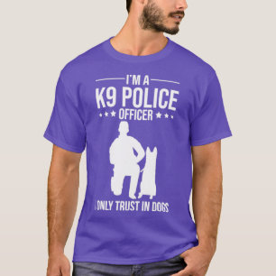 K9 Police Officer Police Dog I Only Trust In Dogs T-Shirt
