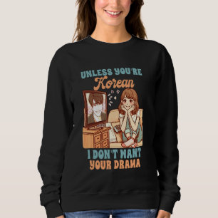 K-Drama Lover Unless You're Korean I Don't Want Yo Sweatshirt