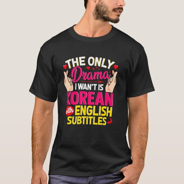 K-Dramas Only Drama I Want Is Korean With English  T-Shirt (Front)
