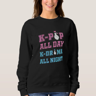 K Pop All Day K Drama All Night  K Pop Korean Dram Sweatshirt