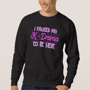 K Pop I Paused My K Drama Korean Drama Korean Musi Sweatshirt