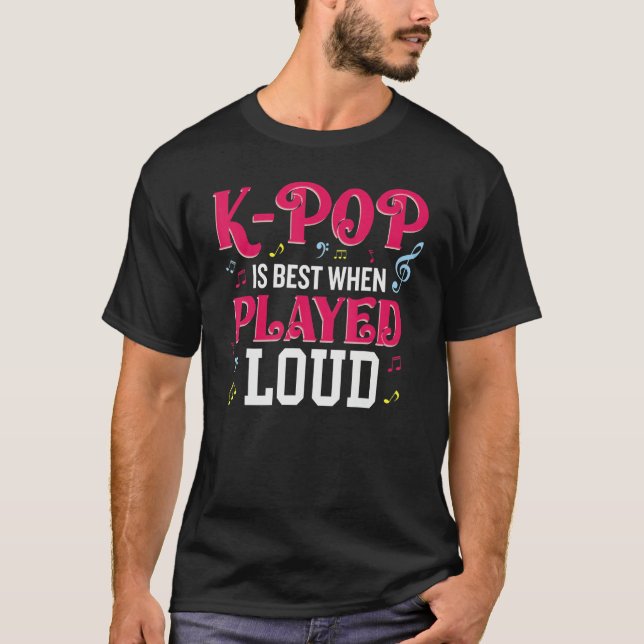 K-Pop Is Best When Played Loud  Kpop Lover T-Shirt (Front)