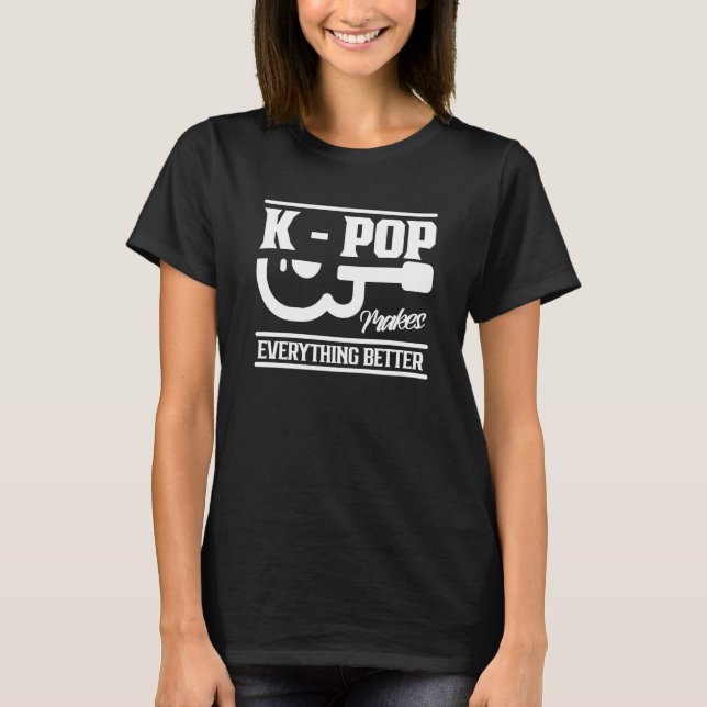 K Pop Makes Everything Better Korean Music Korea T-Shirt (Front)