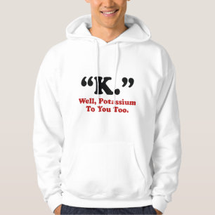 "K." Well, Potassium To You Too. Hoodie