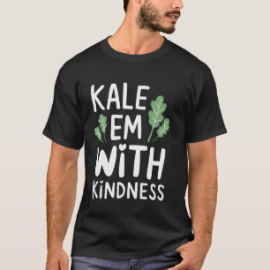 Kale Em With Kindness Vegan Quote Vegan Lifestyle T-Shirt