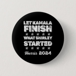 Kamala Finish What Shirley Started  6 Cm Round Badge