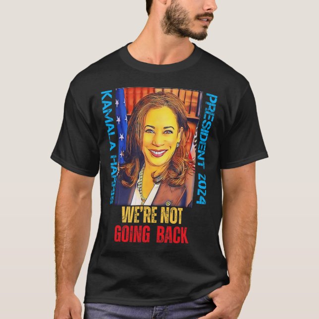 Kamala Harris Pop Art President 2024 We're Not Goi T-Shirt (Front)