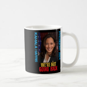 Kamala Harris President 2024 We're Not Going Back  Coffee Mug