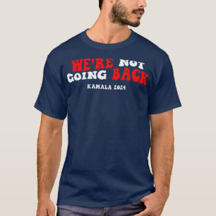 Kamala Slogan Were Not Going Back T-Shirt