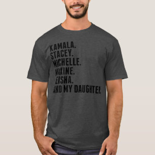 Kamala Stacey Michelle Maxine Keisha and My Daught T-Shirt