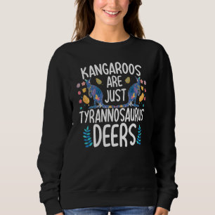 Kangaroos Are Just Tyrannosaurus Deers Funny Kanga Sweatshirt