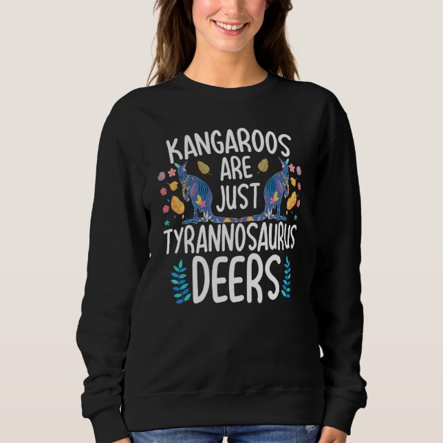 Kangaroos Are Just Tyrannosaurus Deers Funny Kanga Sweatshirt (Front)