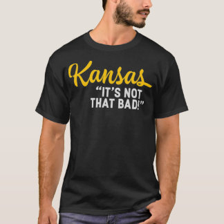 Kansas Its Not That Bad Funny Underrated  State Pr T-Shirt