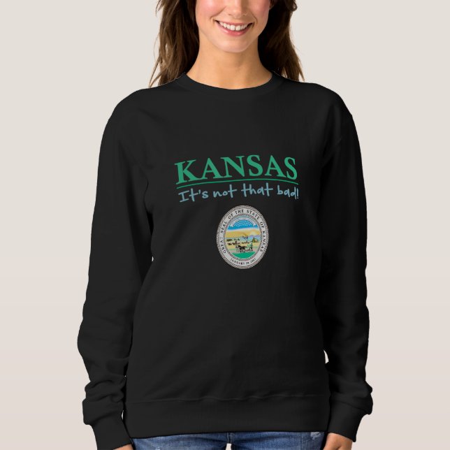 Kansas State Seal  Kansas Humor  Kansas It's Not S Sweatshirt (Front)