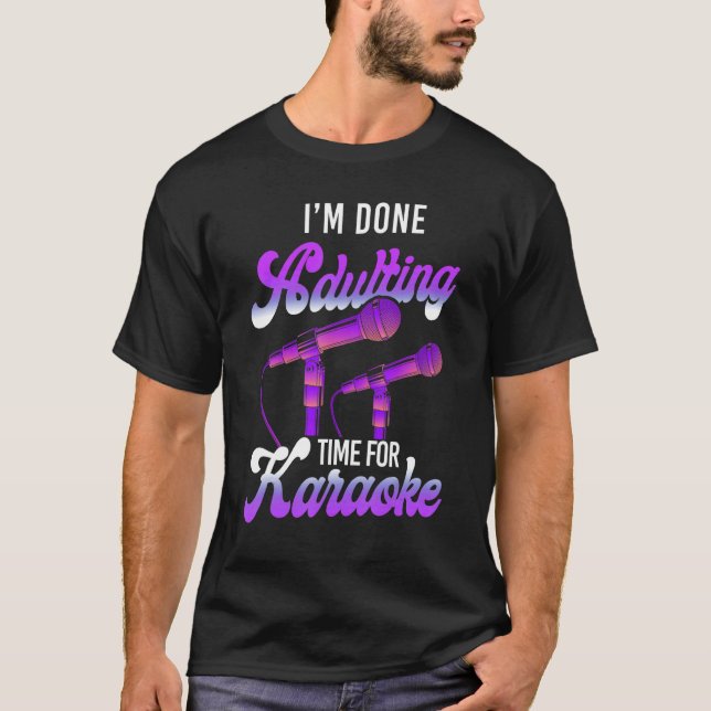 Karaoke Singer I'm Done Adulting Time For Karaoke T-Shirt (Front)