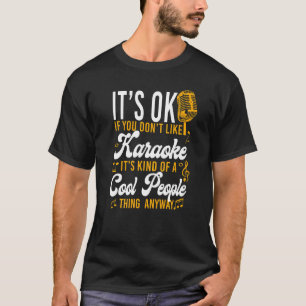 Karaoke Singer It's Ok If You Don't Like Karaoke I T-Shirt