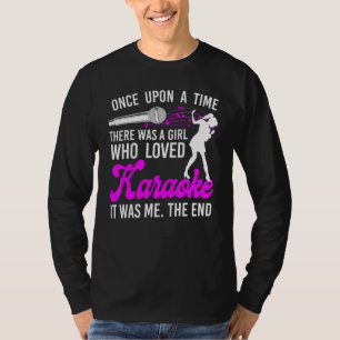 Karaoke Singer Once Upon A Time There Was A Girl W T-Shirt