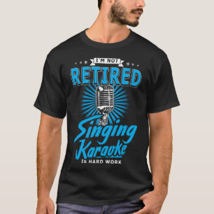 Karaoker I m Not Retired Singing Karaoke Is Hard T-Shirt