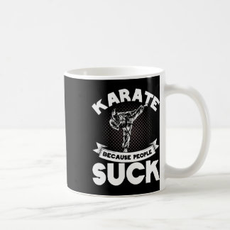 Karate Because People Suck Karate Trainer Karate  Coffee Mug